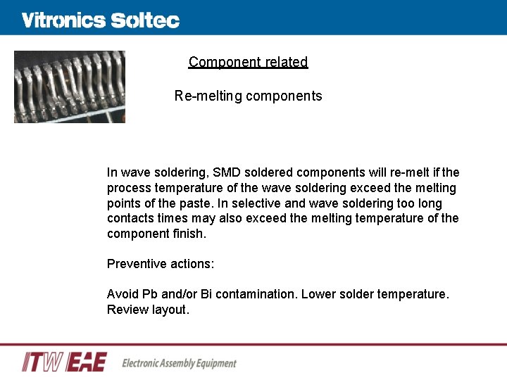 Component related Re-melting components In wave soldering, SMD soldered components will re-melt if the