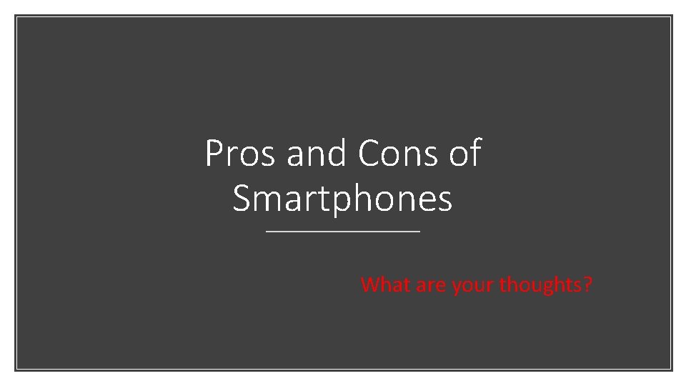 Pros and Cons of Smartphones What are your thoughts? 