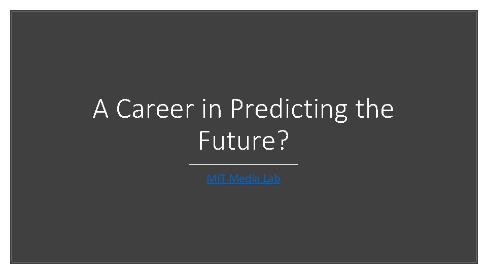 A Career in Predicting the Future? MIT Media Lab 