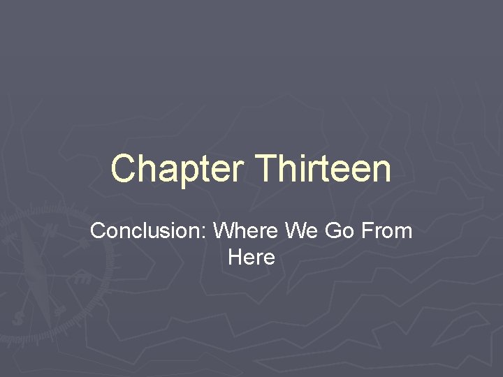 Chapter Thirteen Conclusion: Where We Go From Here 