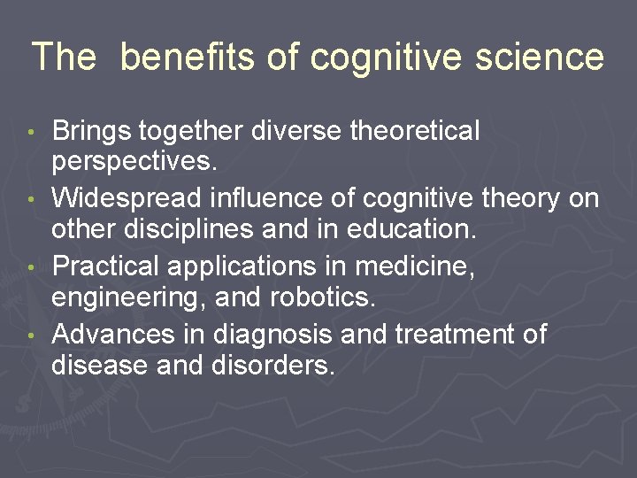 The benefits of cognitive science • • Brings together diverse theoretical perspectives. Widespread influence