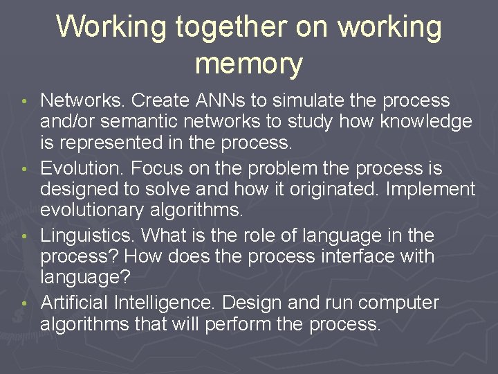 Working together on working memory • • Networks. Create ANNs to simulate the process