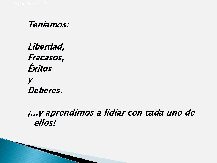 Arpon Files 2012 Teníamos: Liberdad, Fracasos, Éxitos y Deberes. ¡. . . y aprendímos