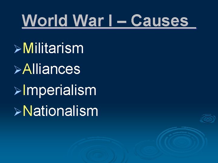 World War I – Causes ØMilitarism ØAlliances ØImperialism ØNationalism 