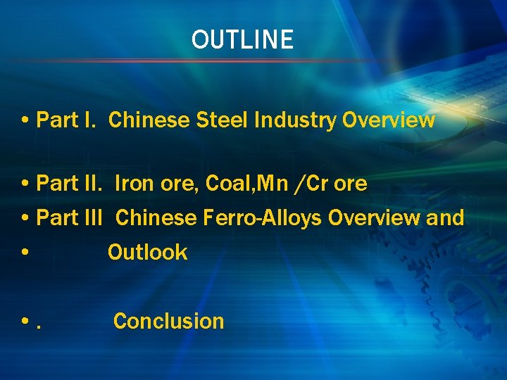 OUTLINE • Part I. Chinese Steel Industry Overview • Part II. Iron ore, Coal,