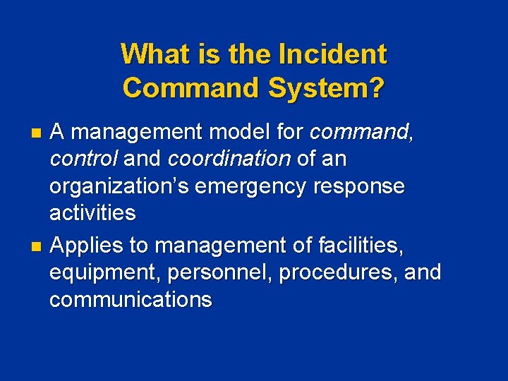 What is the Incident Command System? A management model for command, control and coordination What is the Incident Command System? A management model for command, control and coordination