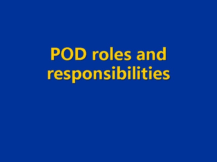 POD roles and responsibilities POD roles and responsibilities