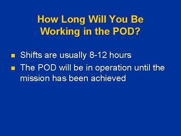 How Long Will You Be Working in the POD? n n Shifts are usually How Long Will You Be Working in the POD? n n Shifts are usually