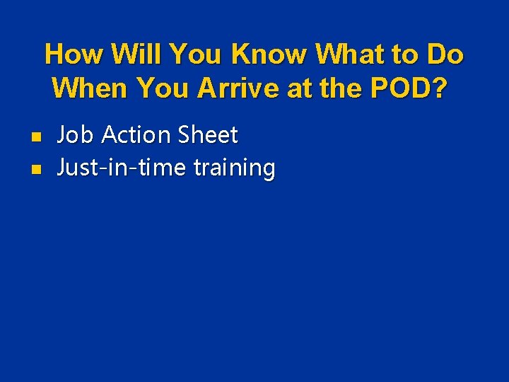 How Will You Know What to Do When You Arrive at the POD? n How Will You Know What to Do When You Arrive at the POD? n