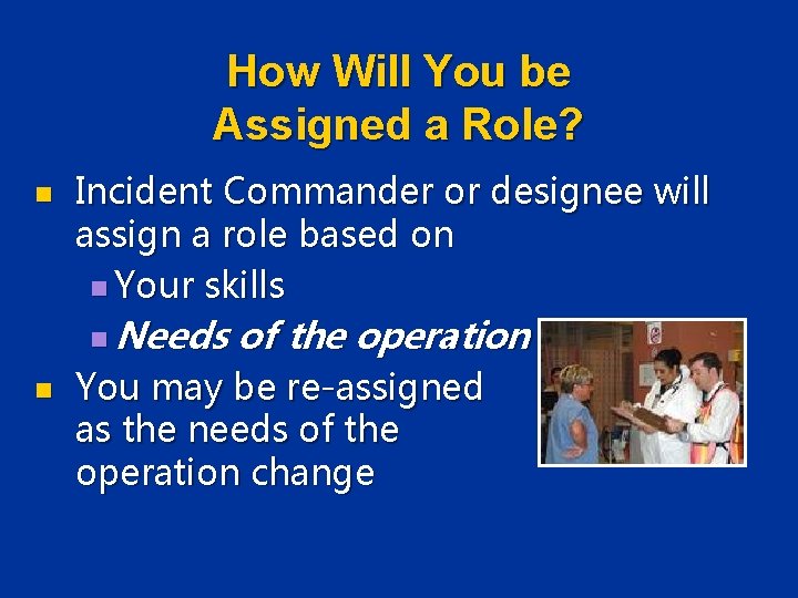 How Will You be Assigned a Role? n Incident Commander or designee will assign How Will You be Assigned a Role? n Incident Commander or designee will assign