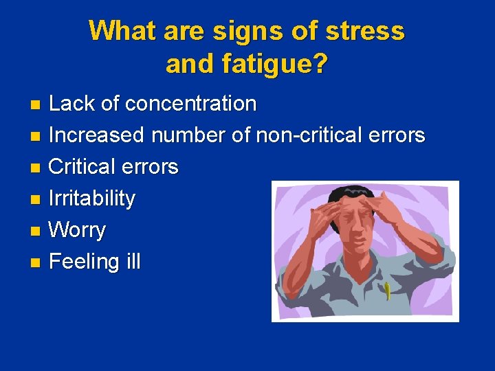 What are signs of stress and fatigue? Lack of concentration n Increased number of What are signs of stress and fatigue? Lack of concentration n Increased number of