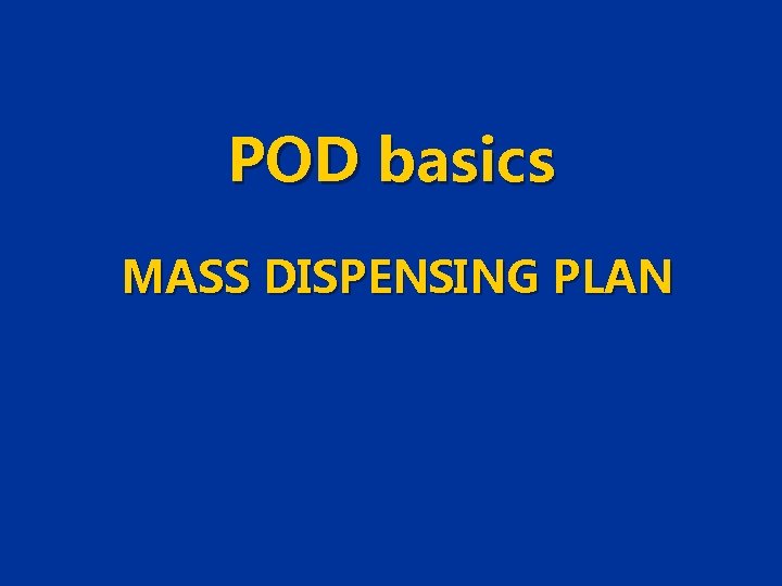 POD basics MASS DISPENSING PLAN POD basics MASS DISPENSING PLAN