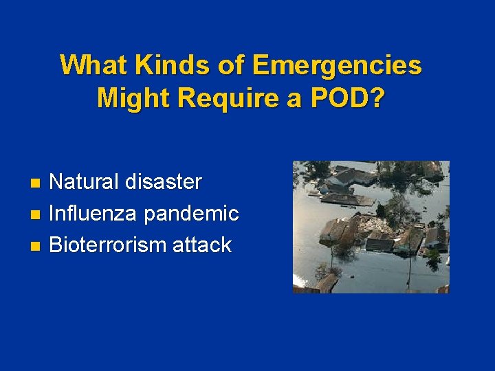 What Kinds of Emergencies Might Require a POD? Natural disaster n Influenza pandemic n What Kinds of Emergencies Might Require a POD? Natural disaster n Influenza pandemic n
