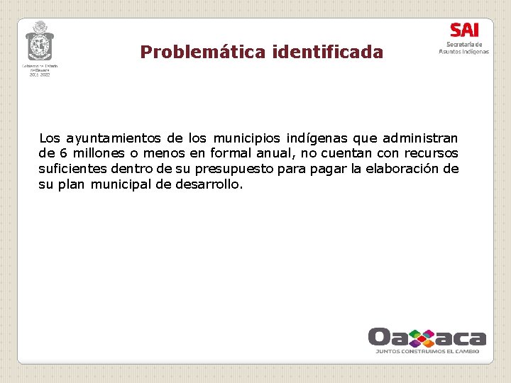 Problemática identificada Los ayuntamientos de los municipios indígenas que administran de 6 millones o