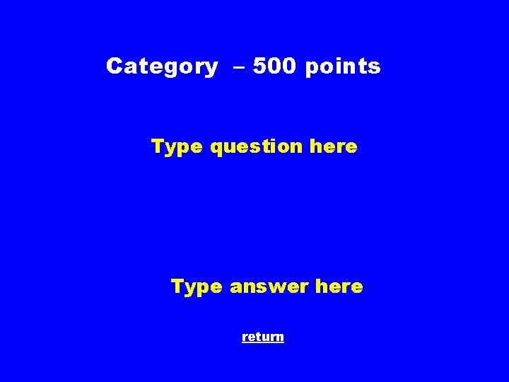 Category – 500 points Type question here Type answer here return 