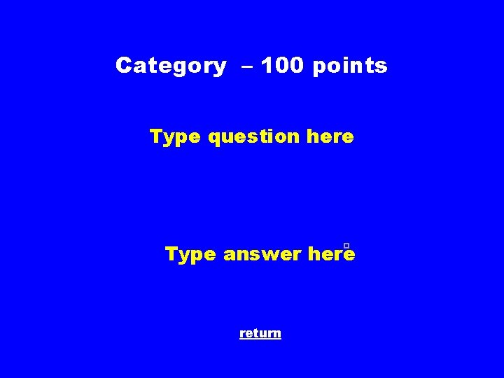 Category – 100 points Type question here Type answer here return 