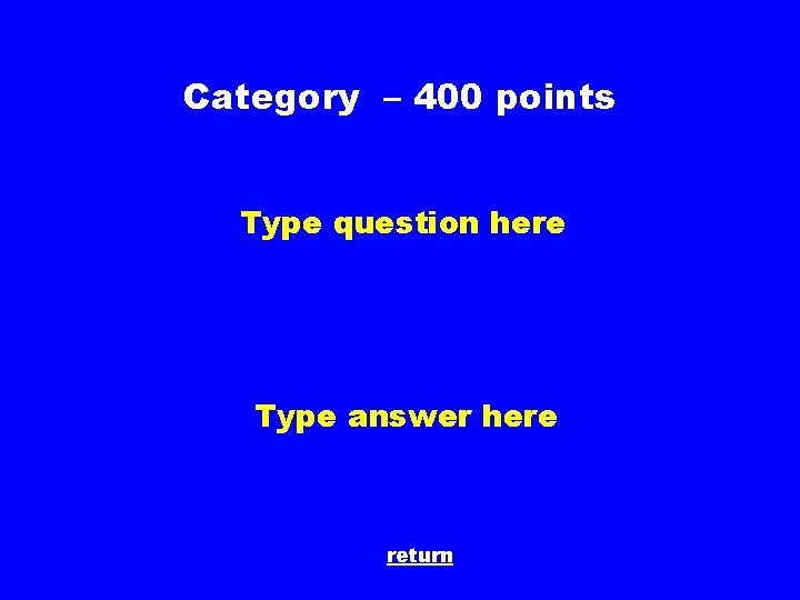 Category – 400 points Type question here Type answer here return 