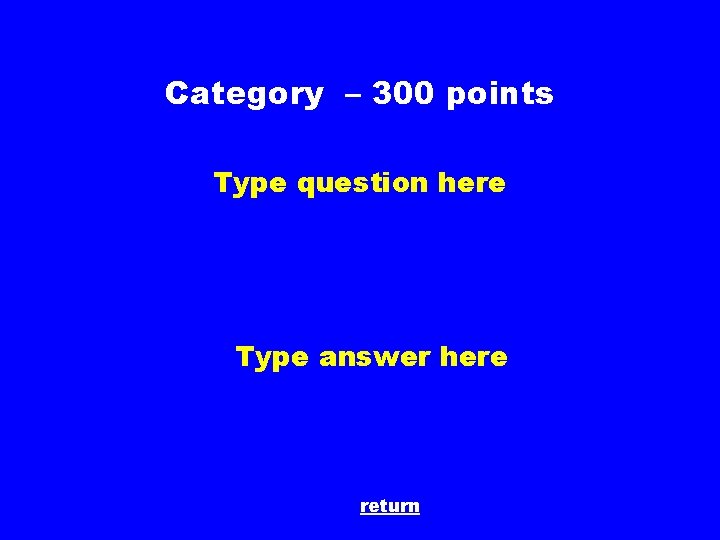 Category – 300 points Type question here Type answer here return 