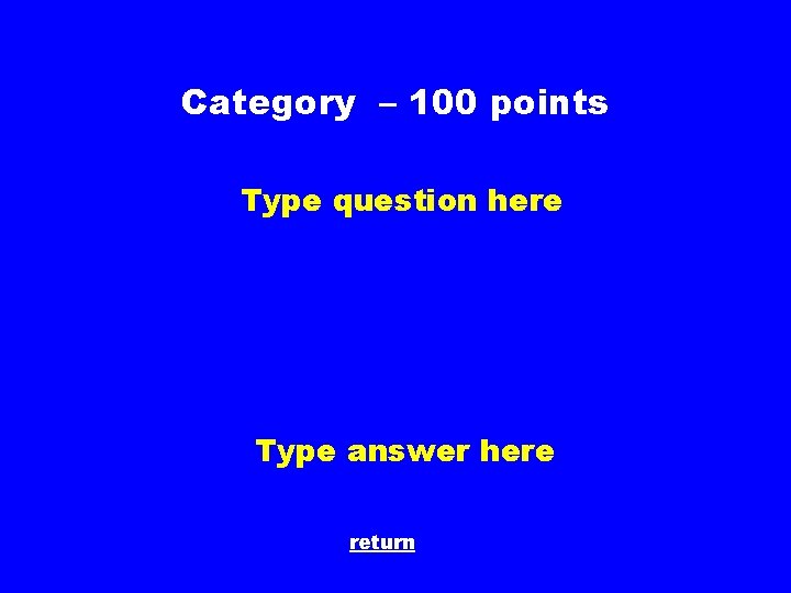 Category – 100 points Type question here Type answer here return 