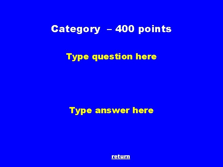 Category – 400 points Type question here Type answer here return 