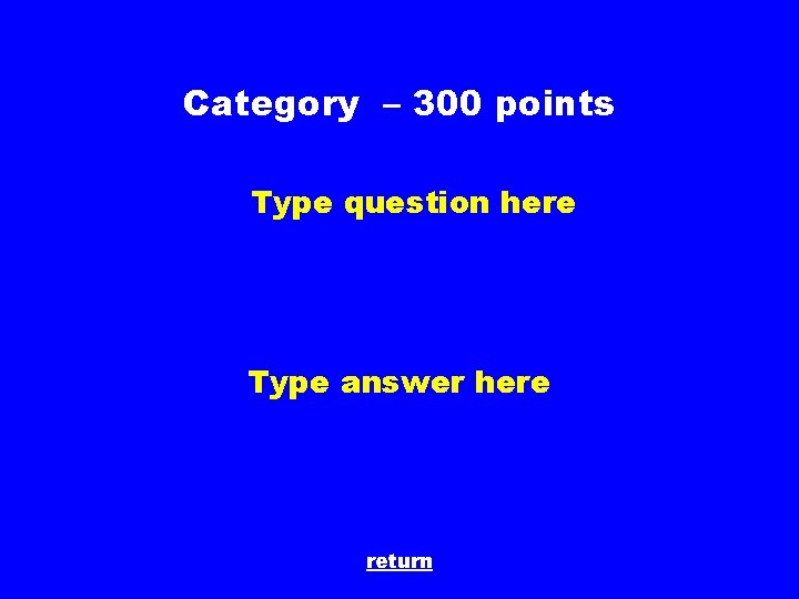 Category – 300 points Type question here Type answer here return 