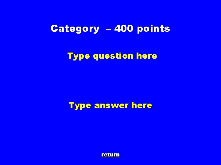 Category – 400 points Type question here Type answer here return 