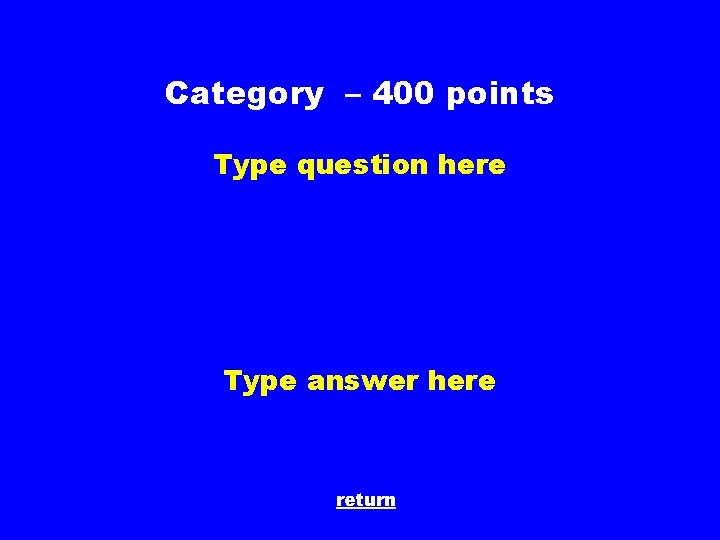 Category – 400 points Type question here Type answer here return 