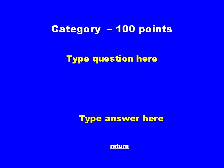 Category – 100 points Type question here Type answer here return 