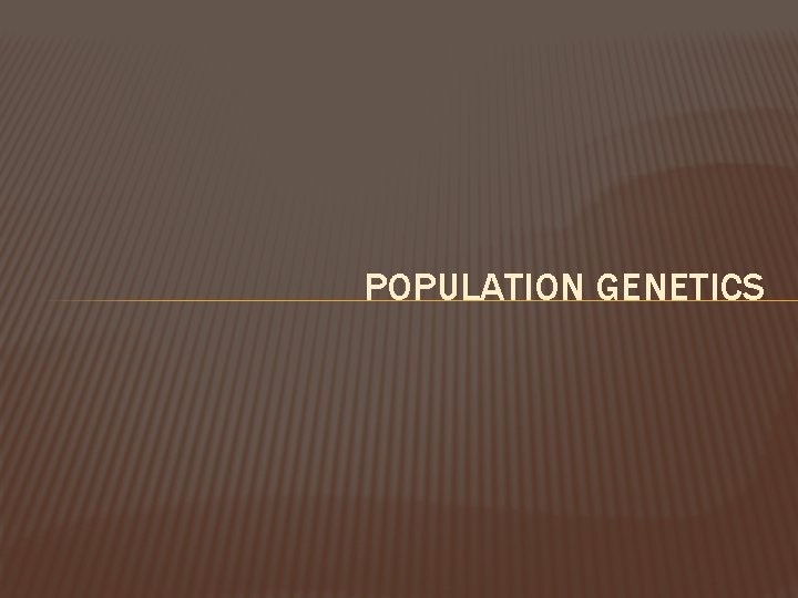 POPULATION GENETICS 