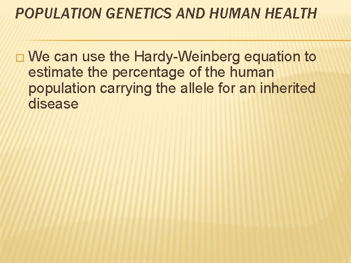 POPULATION GENETICS AND HUMAN HEALTH � We can use the Hardy-Weinberg equation to estimate