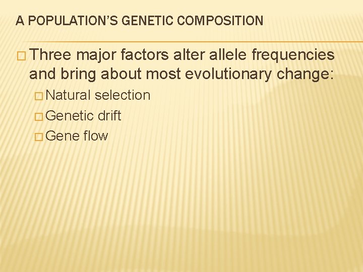 A POPULATION’S GENETIC COMPOSITION � Three major factors alter allele frequencies and bring about