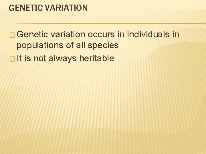 GENETIC VARIATION � Genetic variation occurs in individuals in populations of all species �