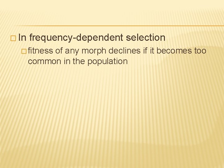 � In frequency-dependent selection � fitness of any morph declines if it becomes too