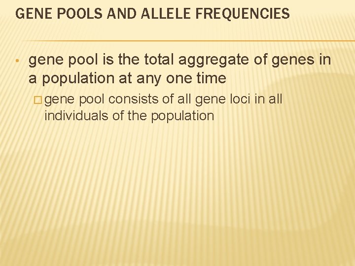 GENE POOLS AND ALLELE FREQUENCIES • gene pool is the total aggregate of genes