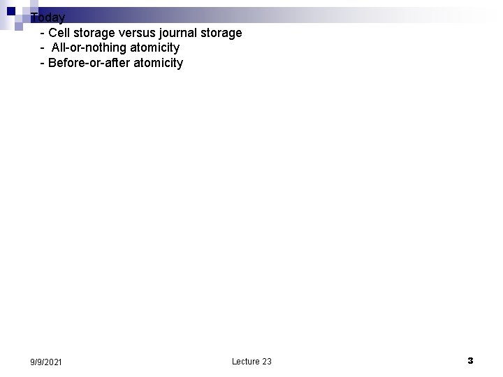 Today - Cell storage versus journal storage - All-or-nothing atomicity - Before-or-after atomicity 9/9/2021