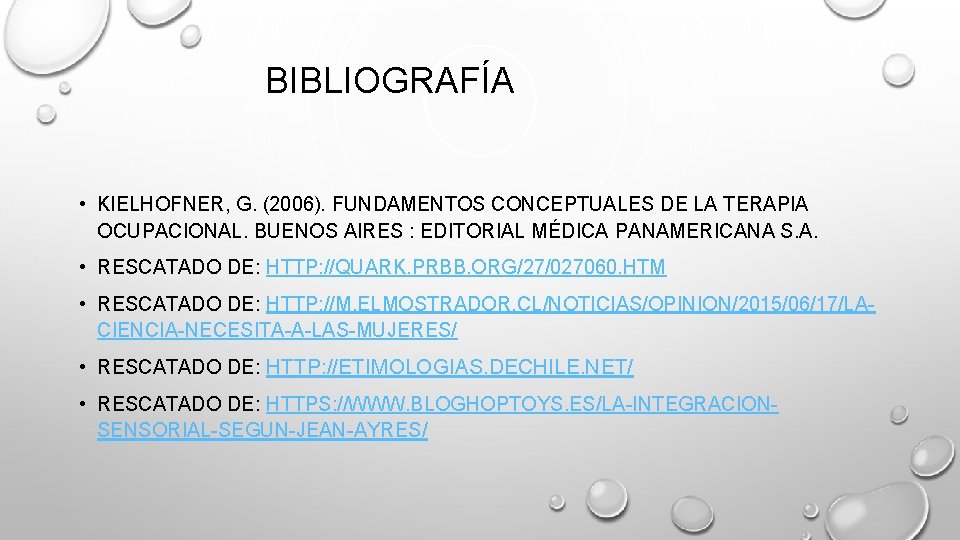 BIBLIOGRAFÍA • KIELHOFNER, G. (2006). FUNDAMENTOS CONCEPTUALES DE LA TERAPIA OCUPACIONAL. BUENOS AIRES :