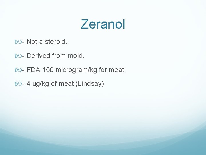 Zeranol - Not a steroid. - Derived from mold. - FDA 150 microgram/kg for