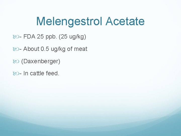Melengestrol Acetate - FDA 25 ppb. (25 ug/kg) - About 0. 5 ug/kg of