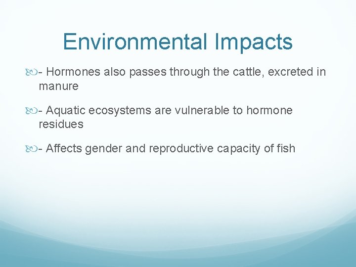 Environmental Impacts - Hormones also passes through the cattle, excreted in manure - Aquatic