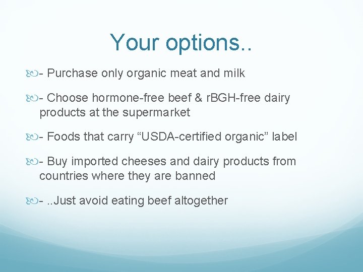 Your options. . - Purchase only organic meat and milk - Choose hormone-free beef