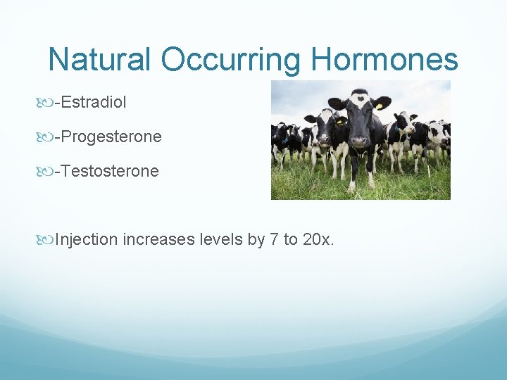 Natural Occurring Hormones -Estradiol -Progesterone -Testosterone Injection increases levels by 7 to 20 x.