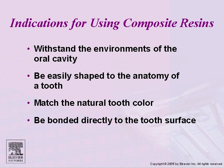 Indications for Using Composite Resins • Withstand the environments of the oral cavity •