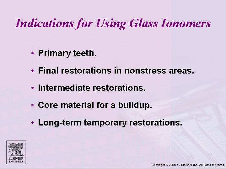 Indications for Using Glass Ionomers • Primary teeth. • Final restorations in nonstress areas.