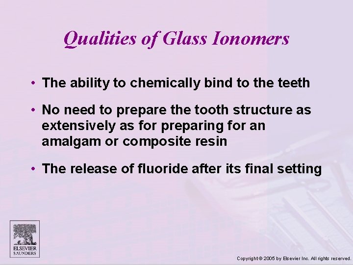 Qualities of Glass Ionomers • The ability to chemically bind to the teeth •