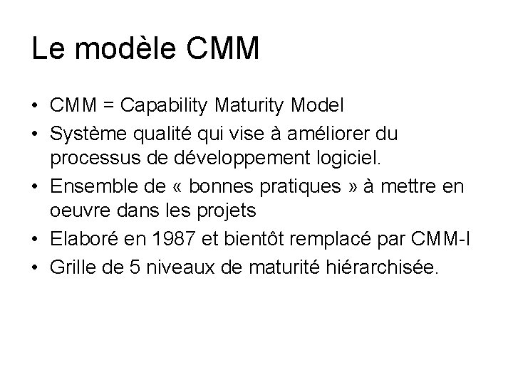 Le modèle CMM • CMM = Capability Maturity Model • Système qualité qui vise