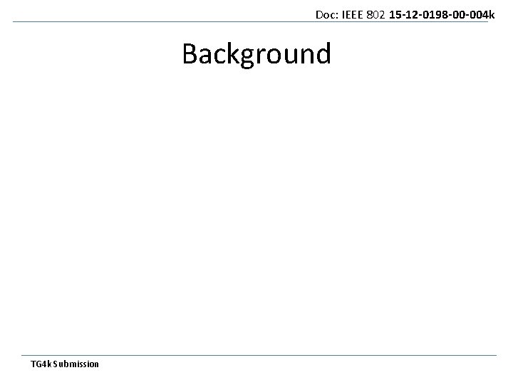 Doc: IEEE 802 15 -12 -0198 -00 -004 k Background TG 4 k Submission