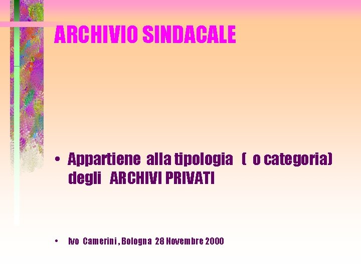 ARCHIVIO SINDACALE • Appartiene alla tipologia ( o categoria) degli ARCHIVI PRIVATI • Ivo