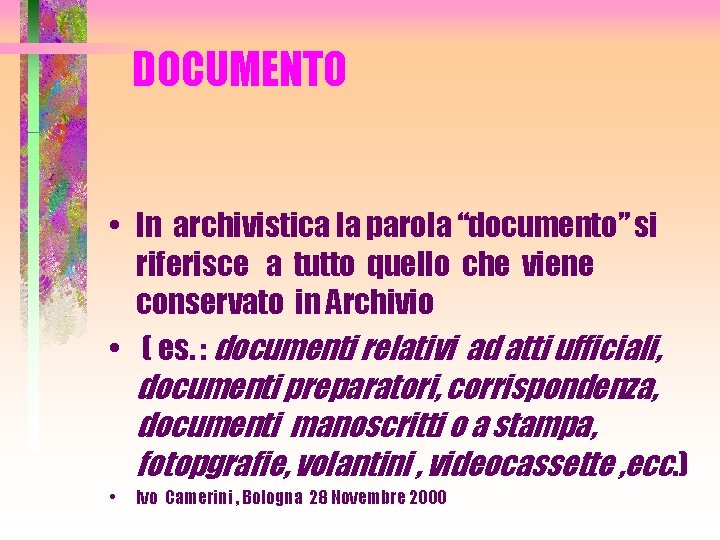 DOCUMENTO • In archivistica la parola “documento” si riferisce a tutto quello che viene