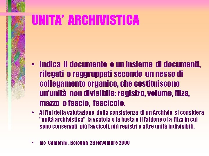 UNITA’ ARCHIVISTICA • Indica il documento o un insieme di documenti, rilegati o raggruppati