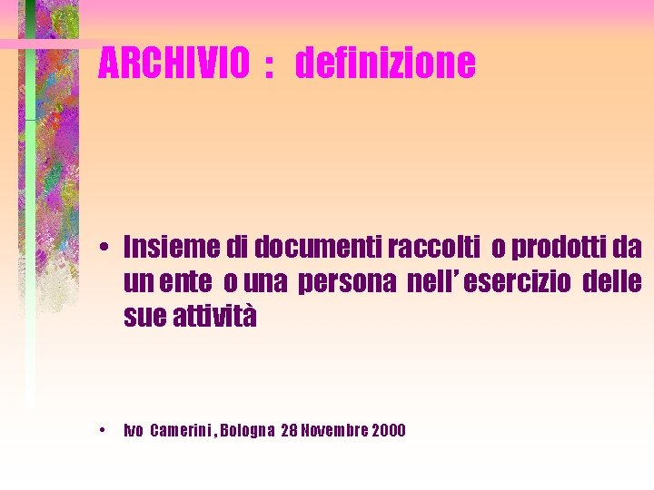 ARCHIVIO : definizione • Insieme di documenti raccolti o prodotti da un ente o